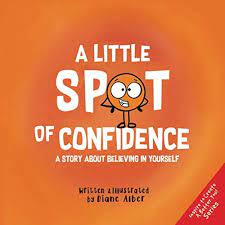 Amazon.com: A Little SPOT of Confidence: A Story About Believing In  Yourself: 9781951287061: Alber, Diane: Books